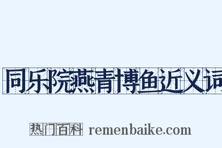 同乐院燕青博鱼近义词是什么意思的图片